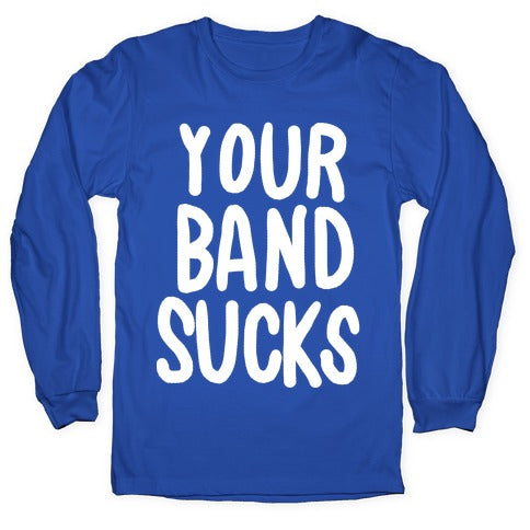 Your Band Sucks Longsleeve Tee